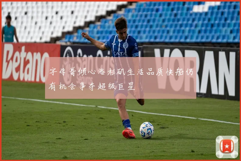 字母哥倾心洛杉矶生活品质快船仍有机会争夺超级巨星
