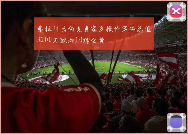 弗拉门戈向克鲁塞罗报价若热总值3200万欧加10转会费