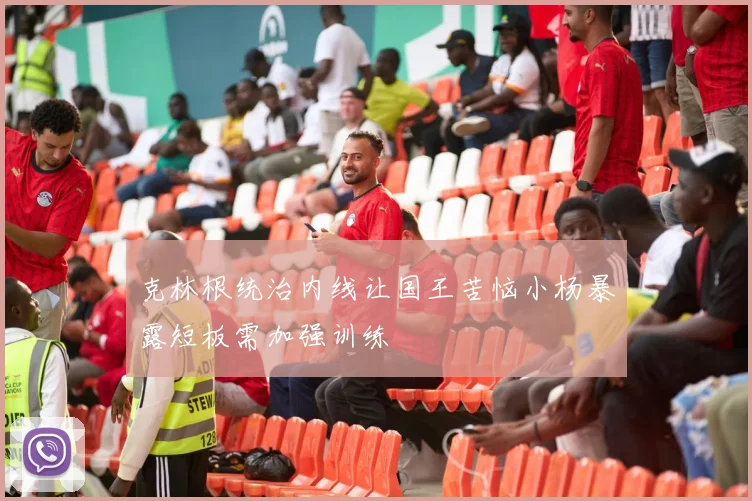 克林根统治内线让国王苦恼小杨暴露短板需加强训练